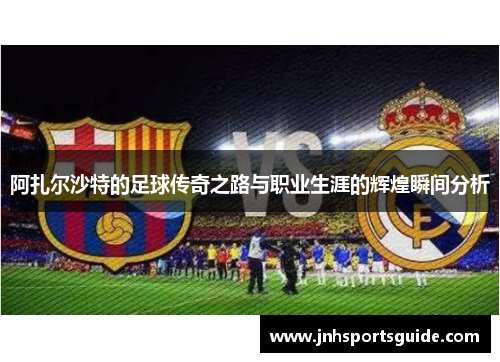 阿扎尔沙特的足球传奇之路与职业生涯的辉煌瞬间分析