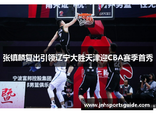 张镇麟复出引领辽宁大胜天津迎CBA赛季首秀