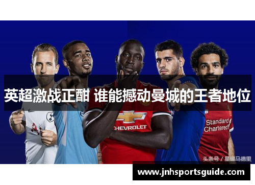英超激战正酣 谁能撼动曼城的王者地位