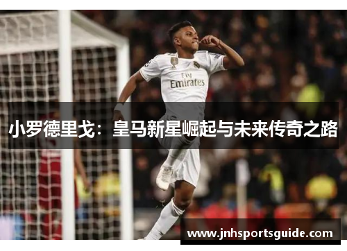 小罗德里戈：皇马新星崛起与未来传奇之路