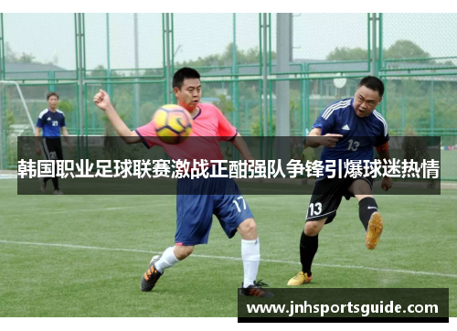 韩国职业足球联赛激战正酣强队争锋引爆球迷热情