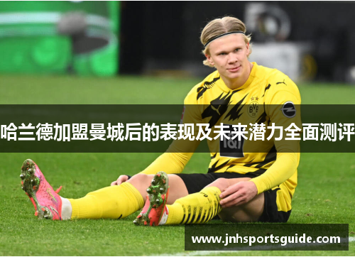 哈兰德加盟曼城后的表现及未来潜力全面测评