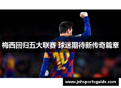 梅西回归五大联赛 球迷期待新传奇篇章